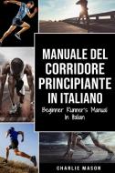 Manuale del corridore principiante In italiano/ Beginner Runner's Manual In Italian di Charlie Mason edito da Tilcan Group Limited