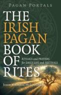 Pagan Portals - The Irish Pagan Book Of Rites - Rituals And Prayers For Daily Life And Festivals di John Mcloughlin edito da John Hunt Publishing