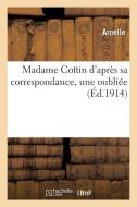 Madame Cottin D'apres Sa Correspondance, Une Oubliee di ARNELLE edito da Hachette Livre - Bnf