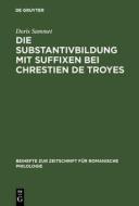 Die Substantivbildung mit Suffixen bei Chrestien de Troyes di Doris Sammet edito da De Gruyter Mouton