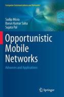 Opportunistic Mobile Networks di Sudip Misra, Sujata Pal, Barun Kumar Saha edito da Springer International Publishing