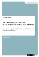 Die Entstehung einer sicheren Mutter-Kind-Bindung in der frühen Kindheit di Susanne Hudák edito da GRIN Verlag