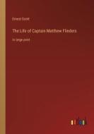 The Life of Captain Matthew Flinders di Ernest Scott edito da Outlook Verlag