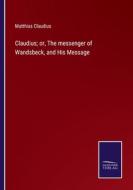 Claudius; or, The messenger of Wandsbeck, and His Message di Matthias Claudius edito da Salzwasser-Verlag