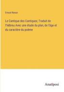 Le Cantique des Cantiques; Traduit de l'hébreu Avec une étude du plan, de l'âge et du caractère du poème di Ernest Renan edito da Anatiposi Verlag