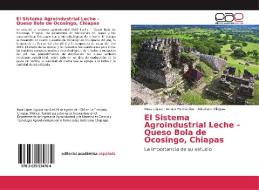 El Sistema Agroindustrial Leche - Queso Bola de Ocosingo, Chiapas di Rosa Lopez, Arturo Hernandez, Abraham Villegas edito da EAE
