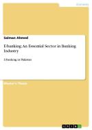 E-banking: An Essential Sector in Banking Industry di Salman Ahmed edito da GRIN Publishing