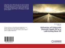 Utilization of Colocynth (Handal) Seeds Oil as a Lubricating Base Oil di Maha Abdelrahman, Atif Yassin edito da LAP Lambert Academic Publishing