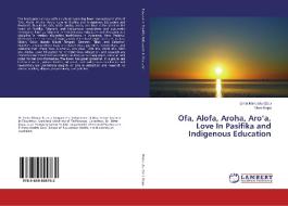 Ofa, Alofa, Aroha, Aro'a, Love In Pasifika and Indigenous Education di Mere Kepa edito da LAP Lambert Academic Publishing