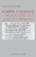 Agrippa d'Aubigné - Apokalyptik und Selbstschreibung di Dagmar Stöferle edito da Fink Wilhelm GmbH + Co.KG
