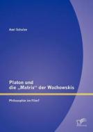 Platon und die "Matrix" der Wachowskis: Philosophie im Film? di Axel Schulze edito da Diplomica Verlag