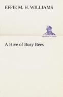 A Hive of Busy Bees di Effie Mae Hency Williams edito da TREDITION CLASSICS