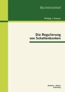 Die Regulierung von Schattenbanken di Philipp J. Kremer edito da Bachelor + Master Publishing