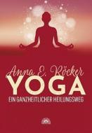 Yoga - Ein ganzheitlicher Heilungsweg di Anna E. Röcker edito da Via Nova, Verlag