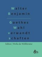 Goethes Wahl verwandt schaften di Walter Benjamin edito da Gröls Verlag