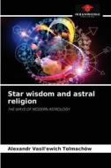 Star wisdom and astral religion di Alexandr Vasil'ewich Tolmachöw edito da Our Knowledge Publishing