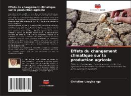 Effets du changement climatique sur la production agricole di Christine Uzayisenga edito da Editions Notre Savoir