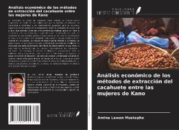 Análisis económico de los métodos de extracción del cacahuete entre las mujeres de Kano di Amina Lawan Mustapha edito da Ediciones Nuestro Conocimiento