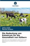 Die Bedeutung von Kolostrum für die Gesundheit von Kälbern di Jo¿ica Je¿ek, Martina Klinkon edito da Verlag Unser Wissen