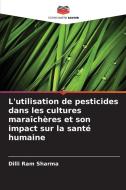 L'utilisation de pesticides dans les cultures maraîchères et son impact sur la santé humaine di Dilli Ram Sharma edito da Editions Notre Savoir