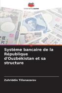 Système bancaire de la République d'Ouzbékistan et sa structure di Zuhriddin Tillanazarov edito da Editions Notre Savoir