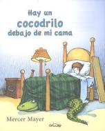 Hay un Cocodrilo Debajo de Mi Cama = There's an Alligator Under My Bed di Mercer Mayer edito da CORIMBO