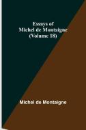 Essays of Michel de Montaigne (Volume 18) di Michel De Montaigne edito da Alpha Editions