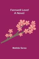FAREWELL LOVE! A NOVEL di MATILDE SERAO edito da LIGHTNING SOURCE UK LTD