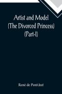 Artist and Model (The Divorced Princess) (Part-I) di René de Pont-Jest edito da Alpha Editions