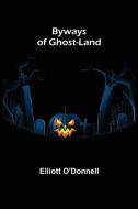 Byways of Ghost-Land di Elliott O'Donnell edito da Alpha Editions