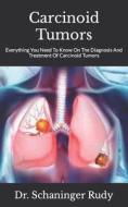 Carcinoid Tumors di Rudy Dr. Schaninger Rudy edito da Independently Published