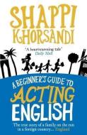 A Beginner's Guide To Acting English di Shappi (Author) Khorsandi edito da Ebury Publishing