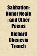 Sabbation; Honor Neale And Other Poems di Richard Chenevix Trench edito da General Books Llc