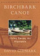 Birchbark Canoe: Living Among The Algonquin di David Gidmark edito da Firefly Books Ltd
