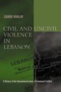 Civil and Uncivil Violence in Lebanon - A History of the Internationalization of Communal Conflict di Samir Khalaf edito da Columbia University Press