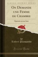On Demande Une Femme de Chambre: Opérette En Un Acte (Classic Reprint) di Robert Planquette edito da Forgotten Books