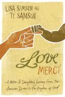 Love Mercy: A Mother & Daughter's Journey from the American Dream to the Kingdom of God di Lisa Samson, Ty Samson edito da ZONDERVAN