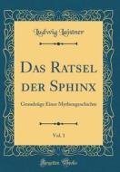 Das Ratsel Der Sphinx, Vol. 1: Grundzuge Einer Mythengeschichte (Classic Reprint) di Ludwig Laistner edito da Forgotten Books