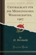 Centralblatt Fur Die Medicinischen Wissenschaften, 1907, Vol. 45 (Classic Reprint) di M. Bernhardt edito da Forgotten Books