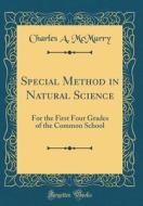 Special Method in Natural Science: For the First Four Grades of the Common School (Classic Reprint) di Charles A. McMurry edito da Forgotten Books