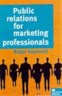 Public Relations For Marketing Professionals di Roger Haywood edito da Palgrave Macmillan
