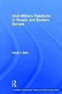 Civil-Military Relations in Russia and Eastern Europe di David Betz edito da Taylor & Francis Ltd