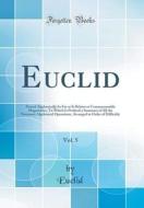 Euclid, Book V., Proved Algebraically So Far as It Relates to Commensurable Magnitudes: To Which Is Prefixed a Summary of All the Necessary Algebraica di Euclid Euclid edito da Forgotten Books