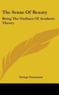The Sense Of Beauty: Being The Outlines di George Santayana edito da Kessinger Publishing