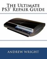 The Ultimate Ps3(tm) Repair Guide di Andrew Wright edito da Longitudes, LLC.