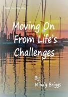 MOVING ON FROM LIFE'S CHALLENGES di MINDY BRIGGS edito da LIGHTNING SOURCE UK LTD