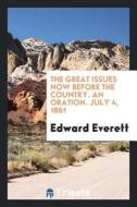 The Great Issues Now Before the Country. an Oration. July 4, 1861 di Edward Everett edito da LIGHTNING SOURCE INC