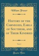History of the Carnegies, Earls of Southesk, and of Their Kindred, Vol. 2 (Classic Reprint) di William Fraser edito da Forgotten Books