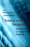 Science Under Socialism - East Germany In Comparative Perspective di Kristie Macrakis edito da Harvard University Press
