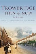 Marshman, M: Trowbridge Then & Now di Michael Marshman, Ken Rogers edito da Pavilion Books